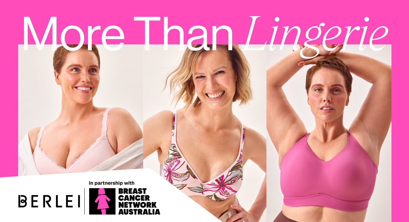 More Than Lingerie. BERLEI | BREAST CANCER NETWORK AUSTRALIA