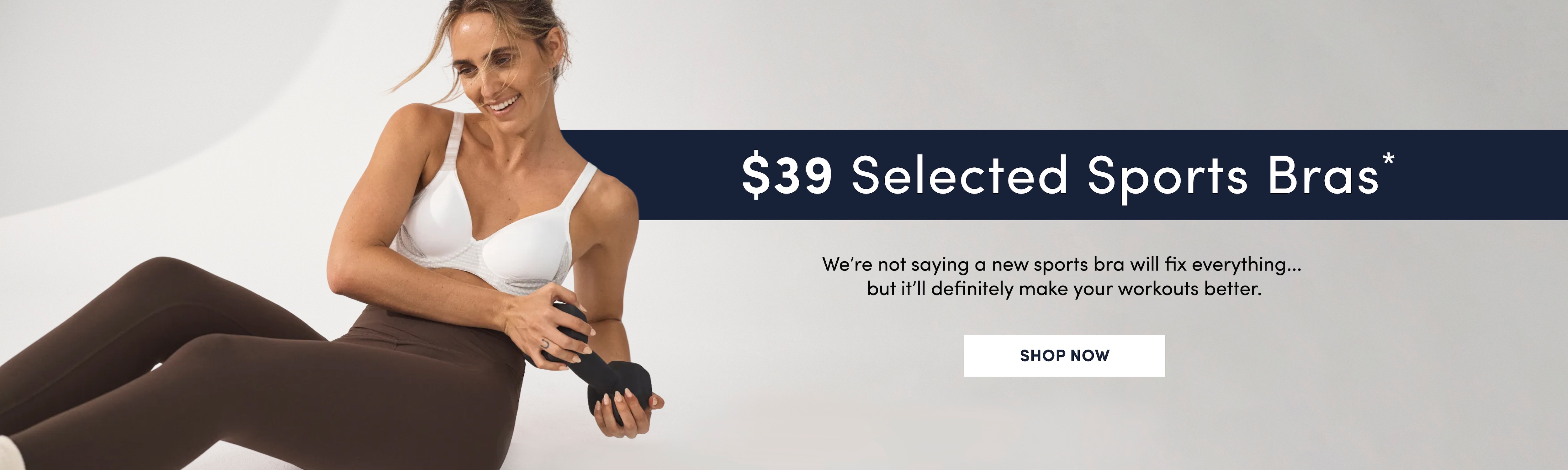 $39 Selected Sports Bras. We're not saying a new sports bra will fix everything.. but it will definitely make your workouts better. 